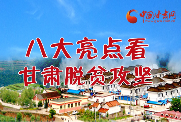 【中國的脫貧智慧】字字硬核！八大亮點(diǎn)看甘肅脫貧攻堅(jiān)