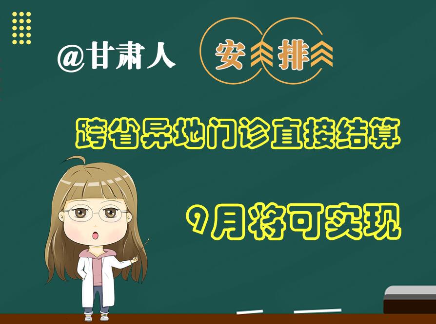 長(zhǎng)圖|@甘肅人  安排！跨省異地門(mén)診直接結(jié)算9月將可實(shí)現(xiàn)