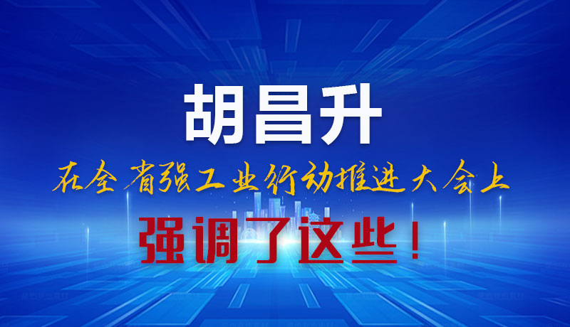 圖解|胡昌升在全省強(qiáng)工業(yè)行動推進(jìn)大會上強(qiáng)調(diào)了這些！